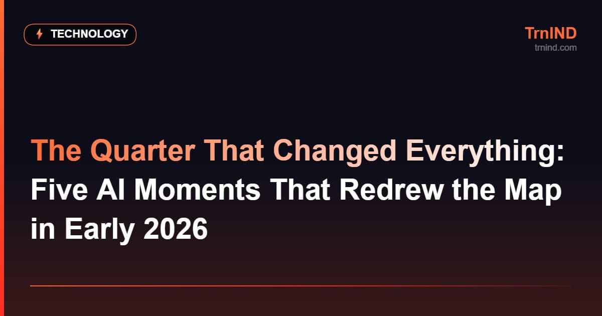 The Quarter That Changed Everything: Five AI Moments That Redrew the Map in Early 2026