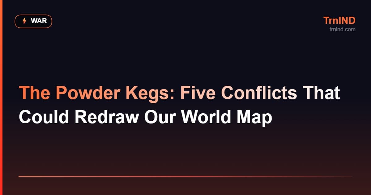 The Powder Kegs: Five Conflicts That Could Redraw Our World Map