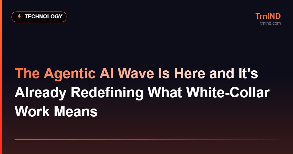 The Agentic AI Wave Is Here and It's Already Redefining What White-Collar Work Means