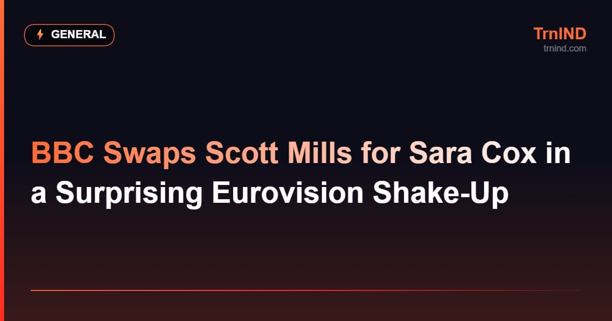 BBC Swaps Scott Mills for Sara Cox in a Surprising Eurovision Shake-Up