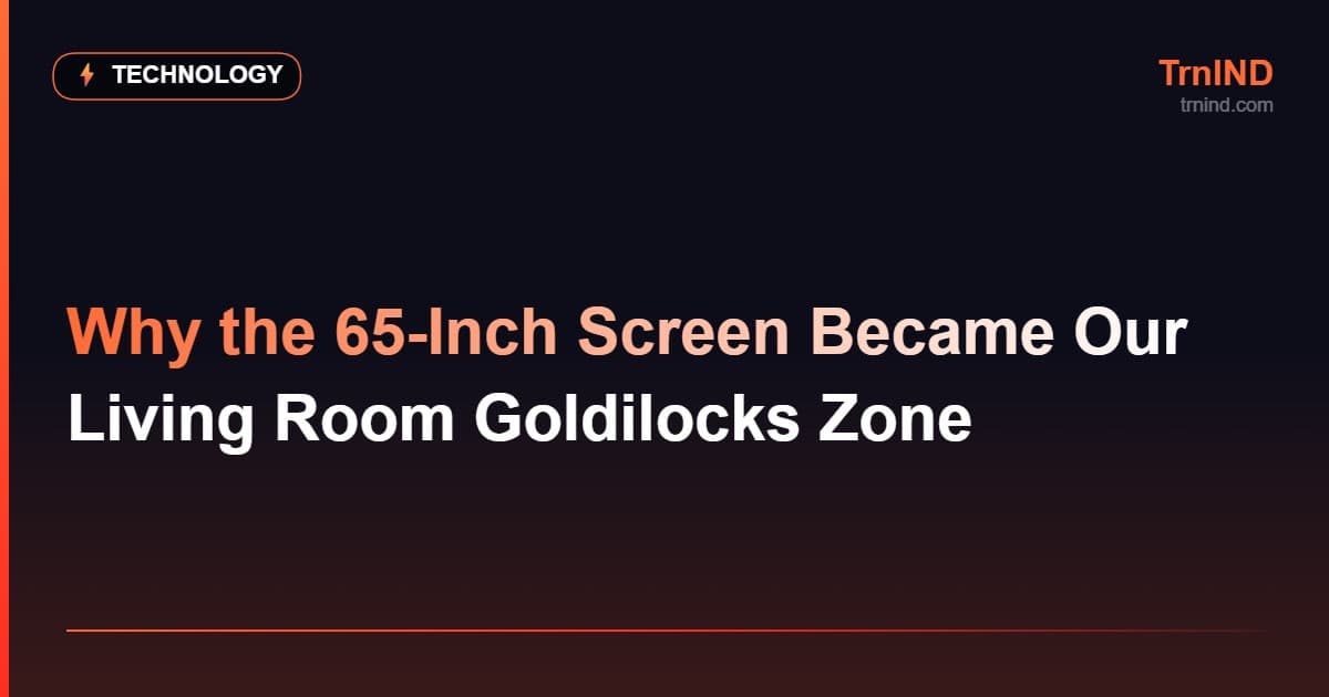 Why the 65-Inch Screen Became Our Living Room Goldilocks Zone