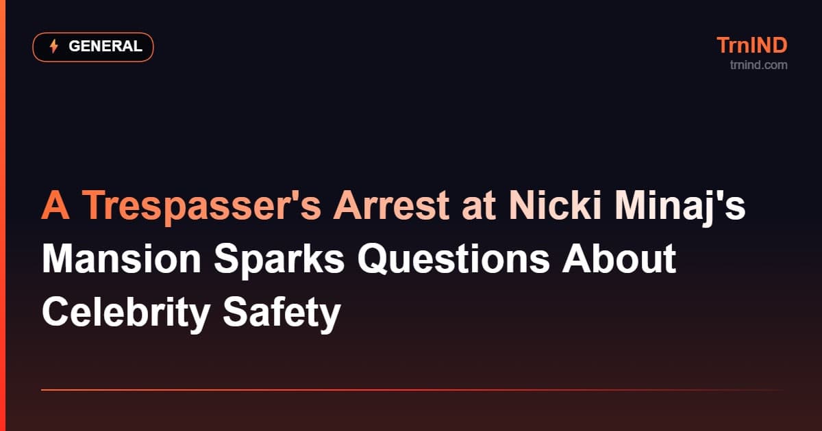 A Trespasser's Arrest at Nicki Minaj's Mansion Sparks Questions About Celebrity Safety
