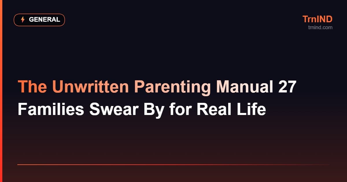 The Unwritten Parenting Manual 27 Families Swear By for Real Life