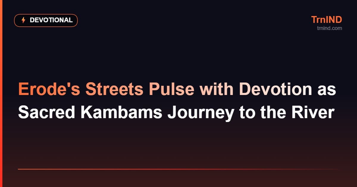 Erode's Streets Pulse with Devotion as Sacred Kambams Journey to the River