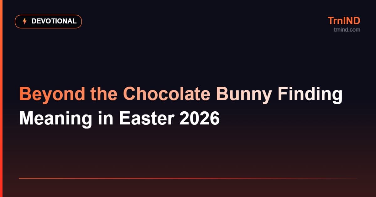 Beyond the Chocolate Bunny Finding Meaning in Easter 2026