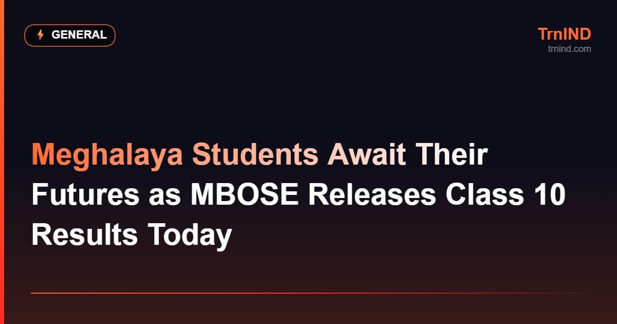 Meghalaya Students Await Their Futures as MBOSE Releases Class 10 Results Today
