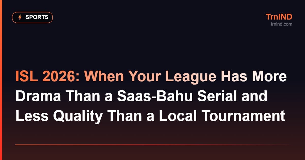 ISL 2026: When Your League Has More Drama Than a Saas-Bahu Serial and Less Quality Than a Local Tournament