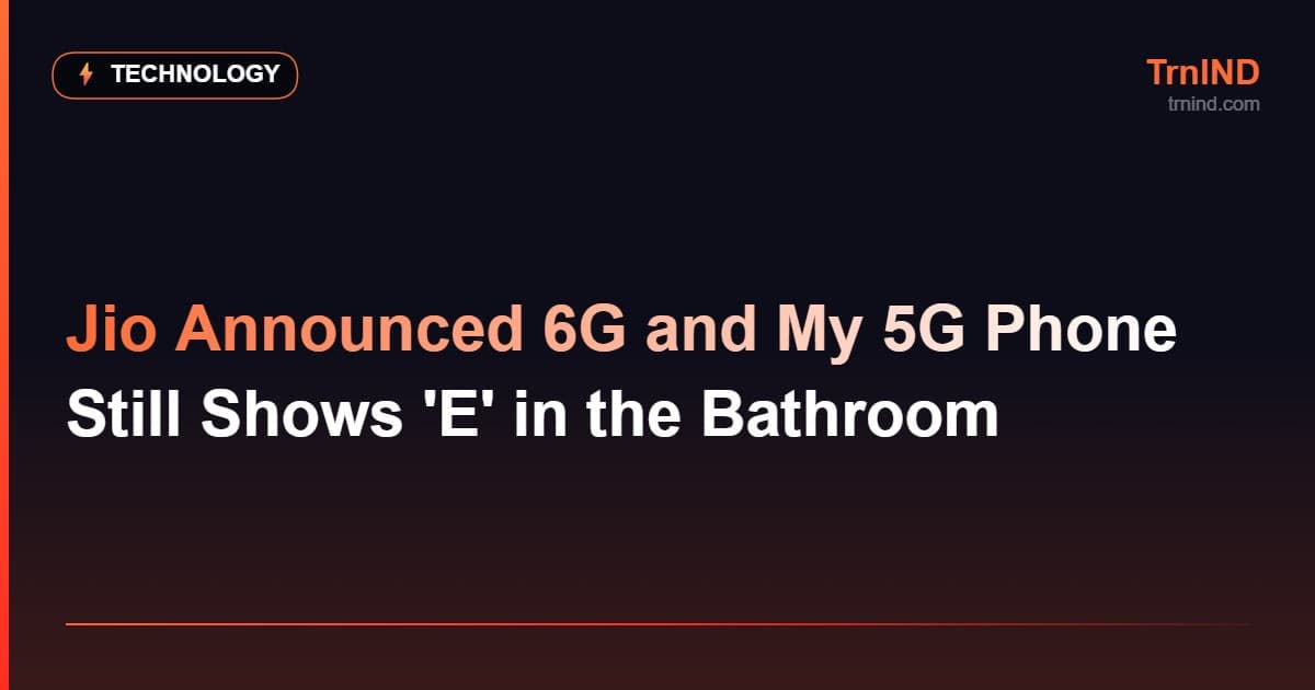 Jio Announced 6G and My 5G Phone Still Shows 'E' in the Bathroom