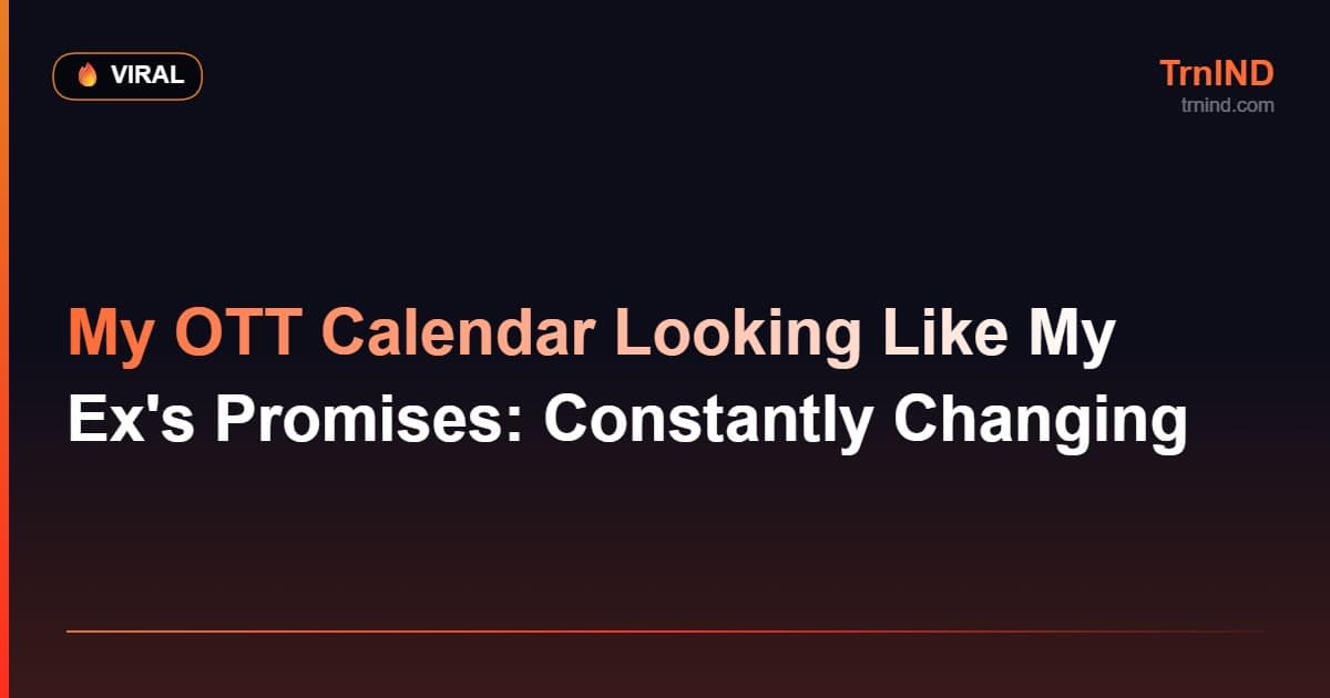 My OTT Calendar Looking Like My Ex's Promises: Constantly Changing