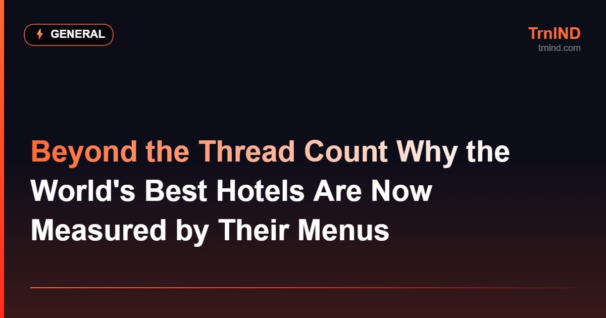 Beyond the Thread Count Why the World's Best Hotels Are Now Measured by Their Menus