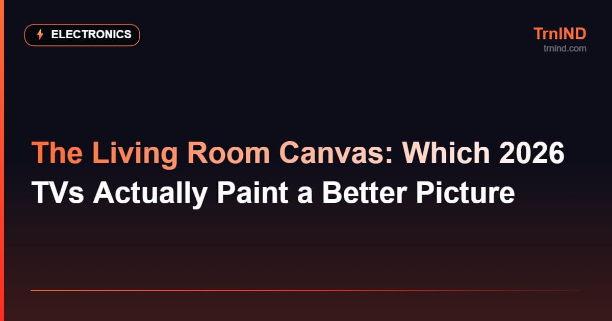 The Living Room Canvas: Which 2026 TVs Actually Paint a Better Picture