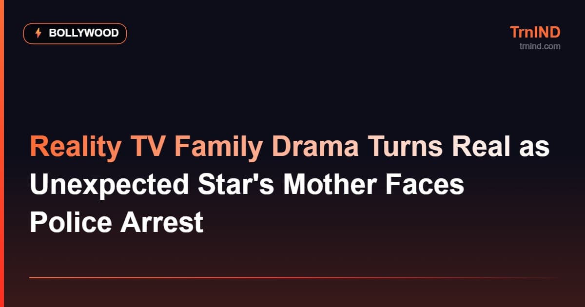Reality TV Family Drama Turns Real as Unexpected Star's Mother Faces Police Arrest – Bollywood