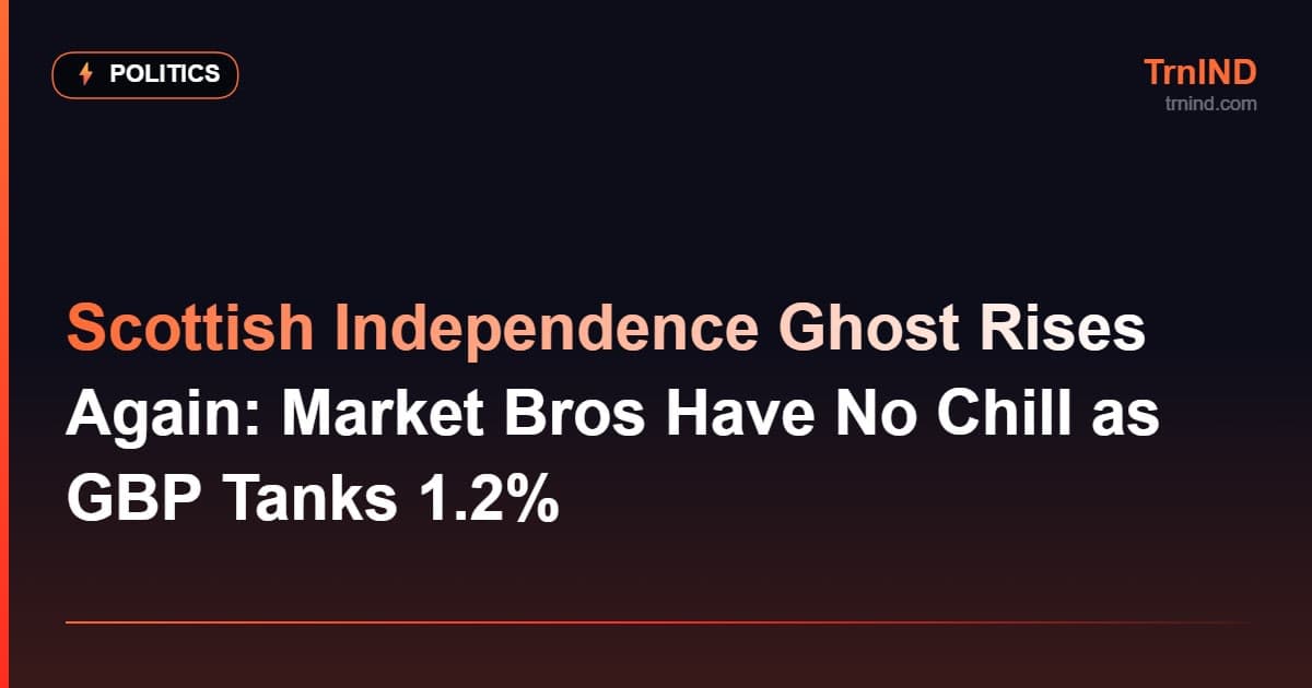 Scottish Independence Ghost Rises Again: Market Bros Have No Chill as GBP Tanks 1.2% – Politics