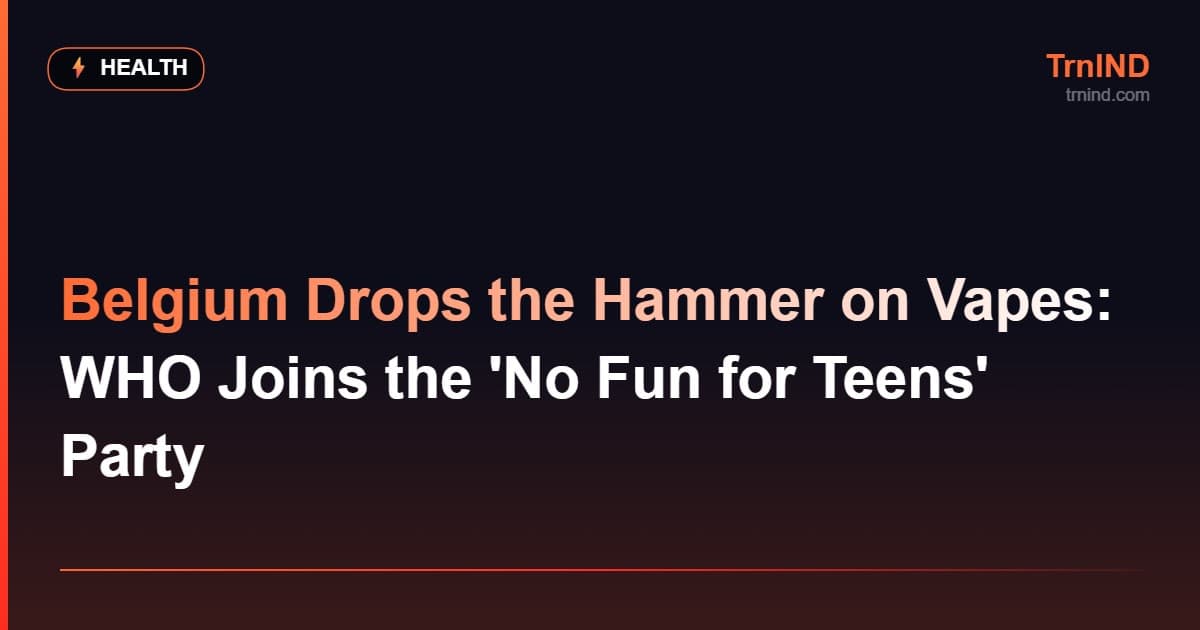 Belgium Drops the Hammer on Vapes: WHO Joins the 'No Fun for Teens' Party – Health