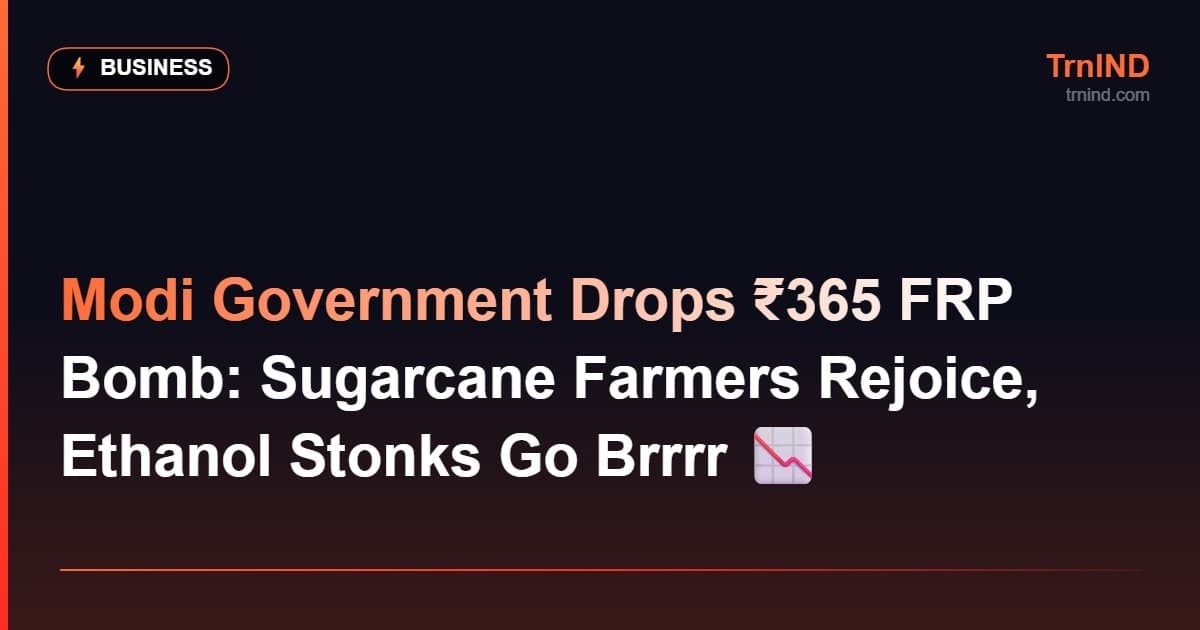 Modi Government Drops ₹365 FRP Bomb: Sugarcane Farmers Rejoice, Ethanol Stonks Go Brrrr 📉 – Business