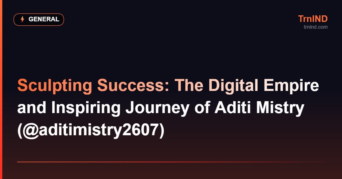 Sculpting Success: The Digital Empire and Inspiring Journey of Aditi Mistry (@aditimistry2607) – General
