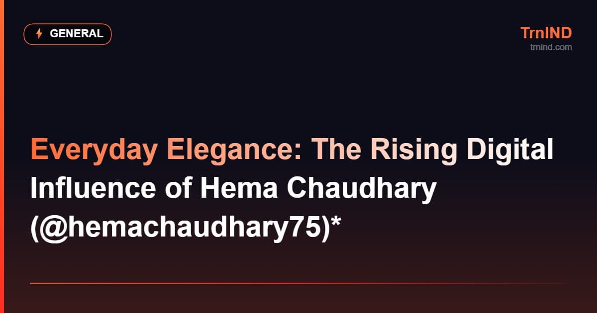 Everyday Elegance: The Rising Digital Influence of Hema Chaudhary (@hemachaudhary75)* – General