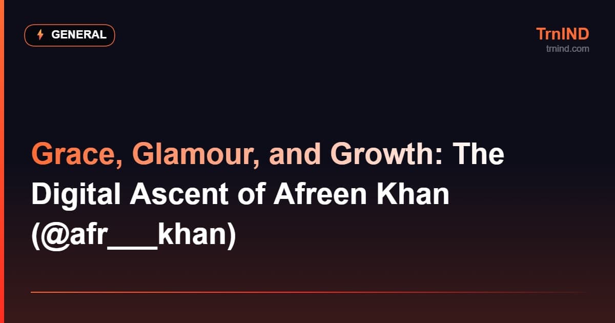 Grace, Glamour, and Growth: The Digital Ascent of Afreen Khan (@afr___khan) – General