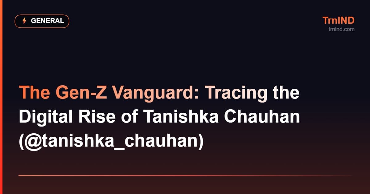 The Gen-Z Vanguard: Tracing the Digital Rise of Tanishka Chauhan (@tanishka_chauhan) – General