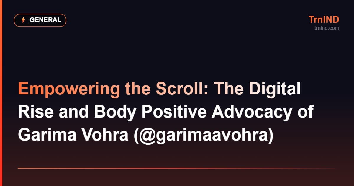 Empowering the Scroll: The Digital Rise and Body Positive Advocacy of Garima Vohra (@garimaavohra) – General