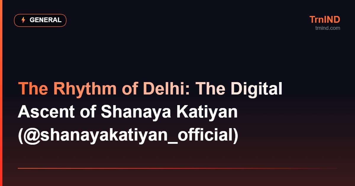 The Rhythm of Delhi: The Digital Ascent of Shanaya Katiyan (@shanayakatiyan_official) – General