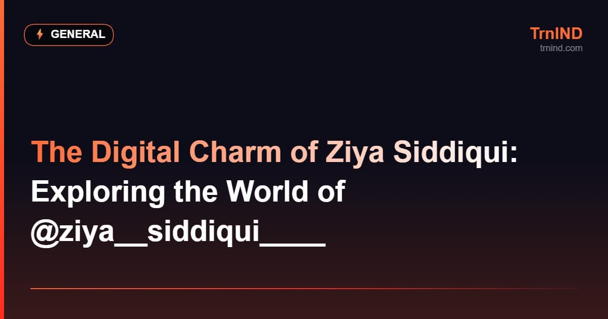 The Digital Charm of Ziya Siddiqui: Exploring the World of @ziya__siddiqui____ – General
