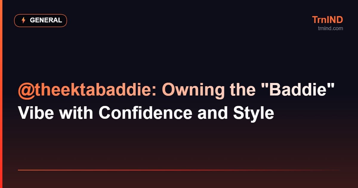 @theektabaddie: Owning the "Baddie" Vibe with Confidence and Style – General