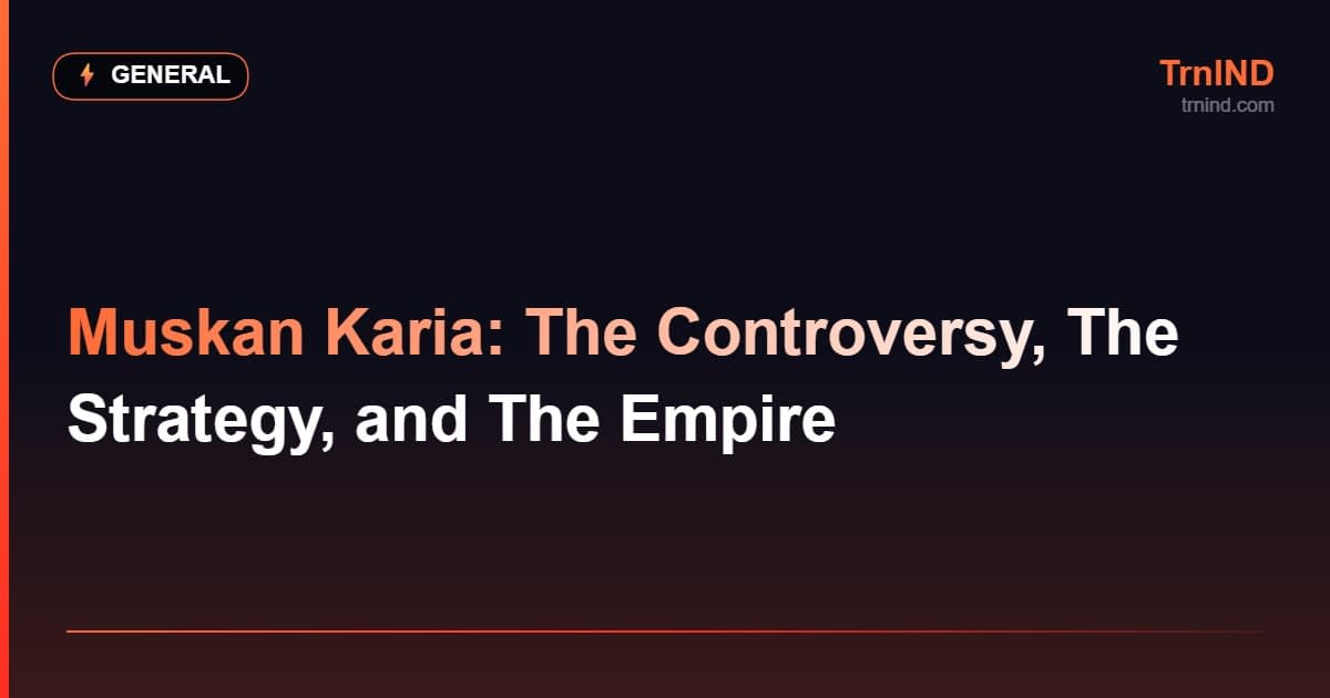 Muskan Karia: The Controversy, The Strategy, and The Empire – General