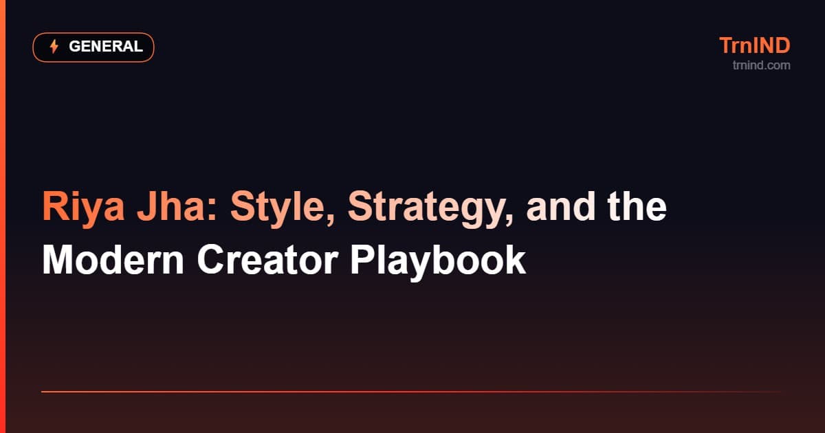 Riya Jha: Style, Strategy, and the Modern Creator Playbook – General
