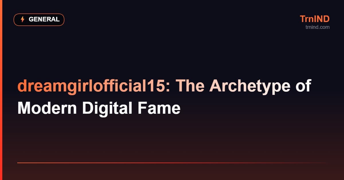 dreamgirlofficial15: The Archetype of Modern Digital Fame – General
