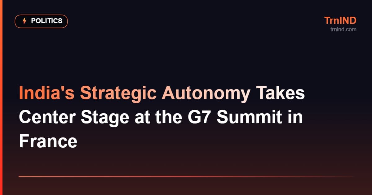 India's Strategic Autonomy Takes Center Stage at the G7 Summit in France