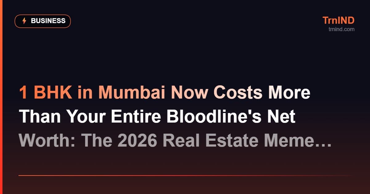 1 BHK in Mumbai Now Costs More Than Your Entire Bloodline's Net Worth: The 2026 Real Estate Meme Meltdown – Business