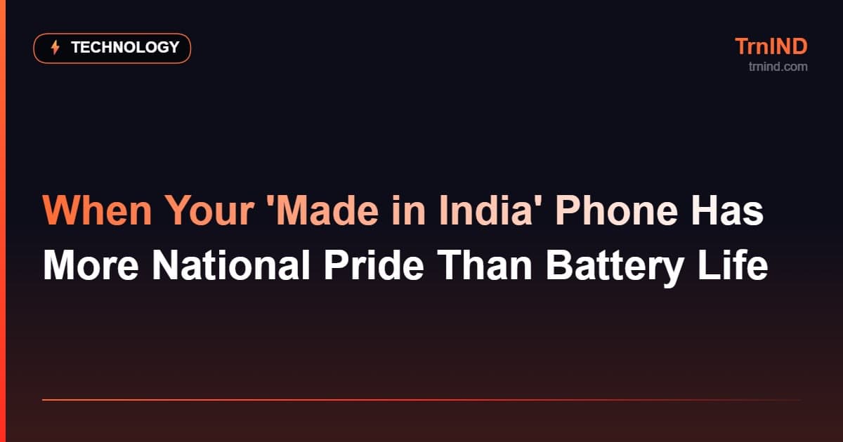 When Your 'Made in India' Phone Has More National Pride Than Battery Life – Technology