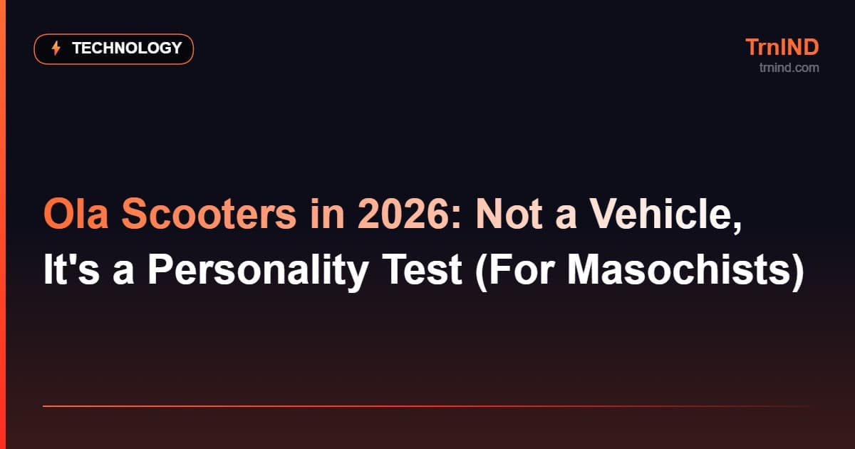 Ola Scooters in 2026: Not a Vehicle, It's a Personality Test (For Masochists) – Technology