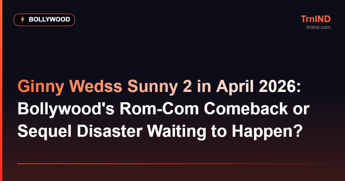 Ginny Wedss Sunny 2 in April 2026: Bollywood's Rom-Com Comeback or Sequel Disaster Waiting to Happen? – Bollywood