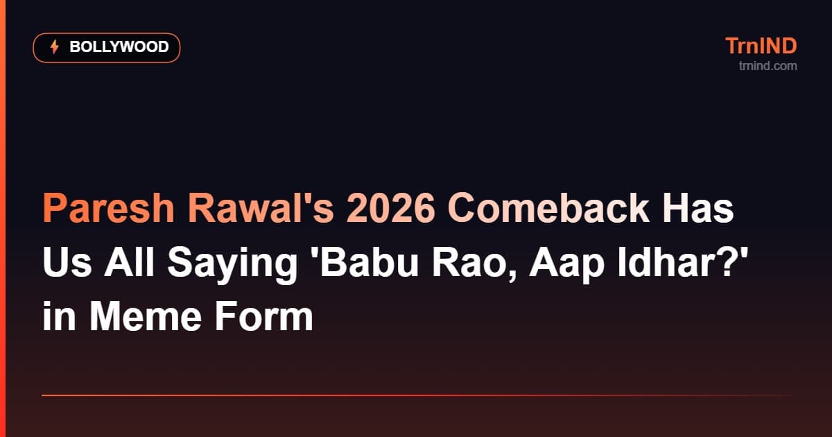 Paresh Rawal's 2026 Comeback Has Us All Saying 'Babu Rao, Aap Idhar?' in Meme Form – Bollywood