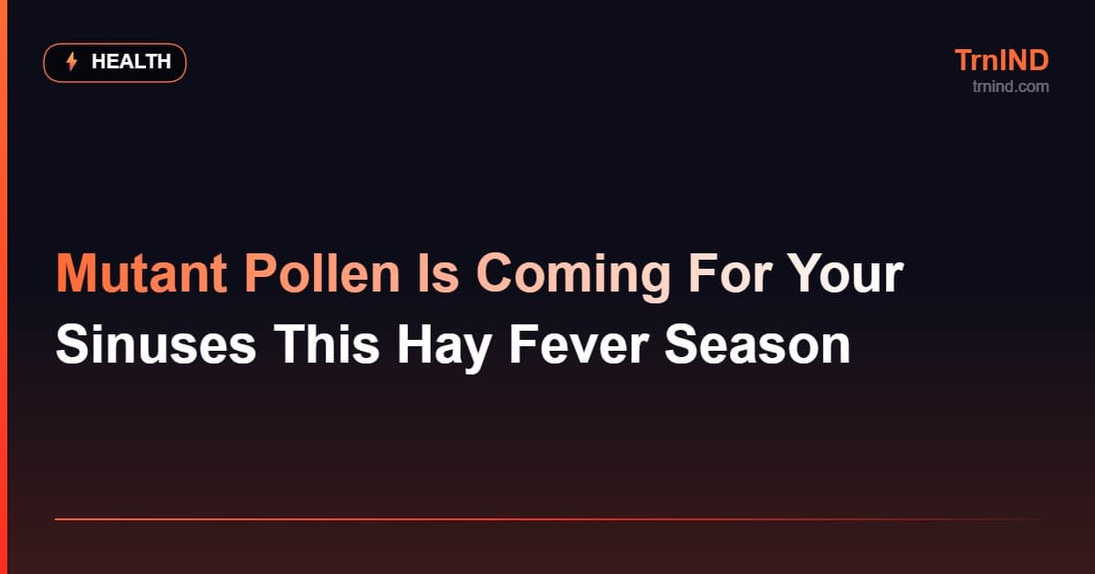 Mutant Pollen Is Coming For Your Sinuses This Hay Fever Season