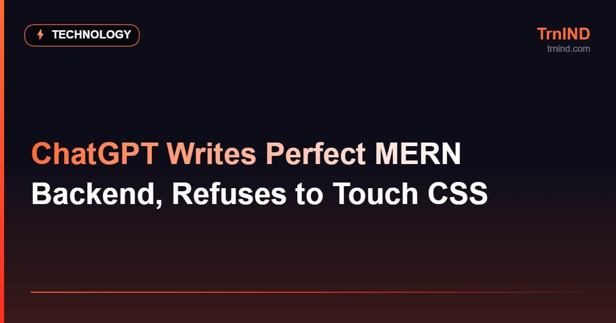 ChatGPT Writes Perfect MERN Backend, Refuses to Touch CSS – Technology
