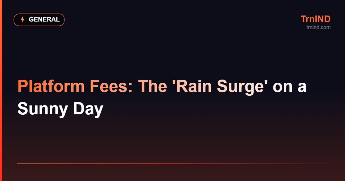 Platform Fees: The 'Rain Surge' on a Sunny Day – General