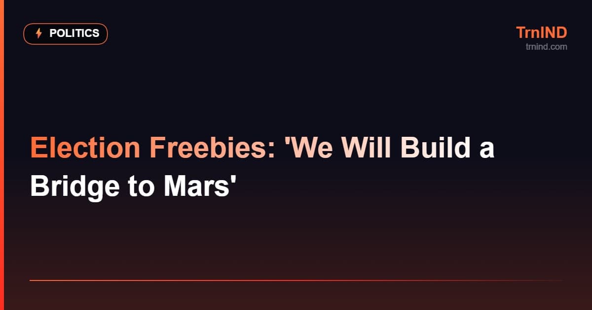 Election Freebies: 'We Will Build a Bridge to Mars' – Politics