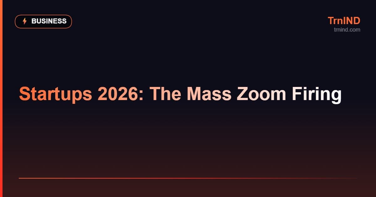 Startups 2026: The Mass Zoom Firing – Business