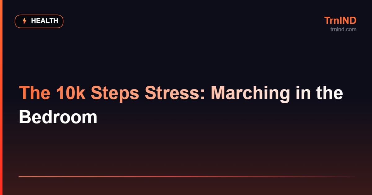 The 10k Steps Stress: Marching in the Bedroom – Health