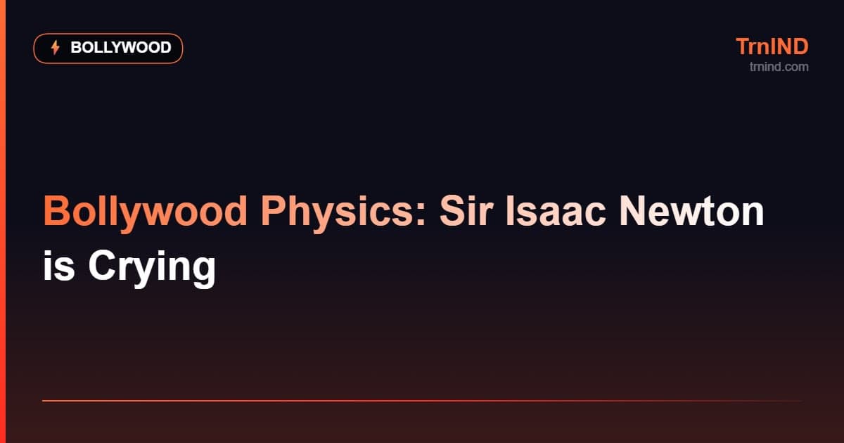 Bollywood Physics: Sir Isaac Newton is Crying – Bollywood