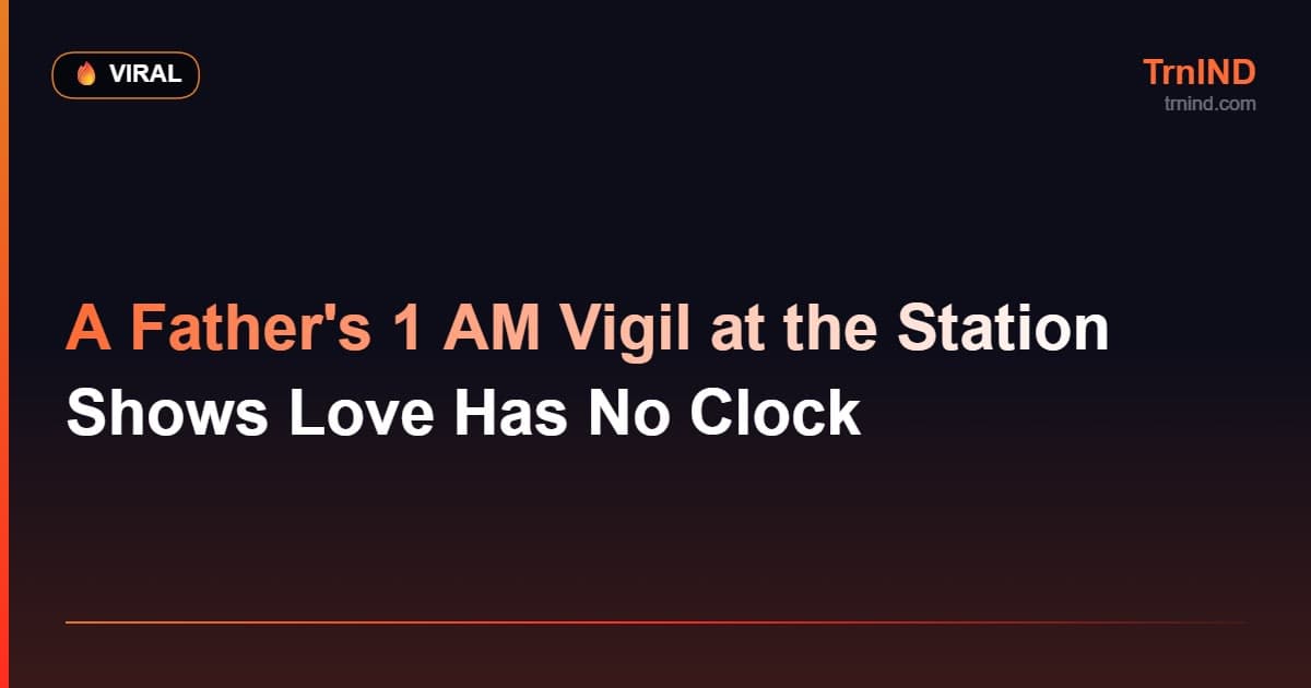 A Father's 1 AM Vigil at the Station Shows Love Has No Clock – Viral