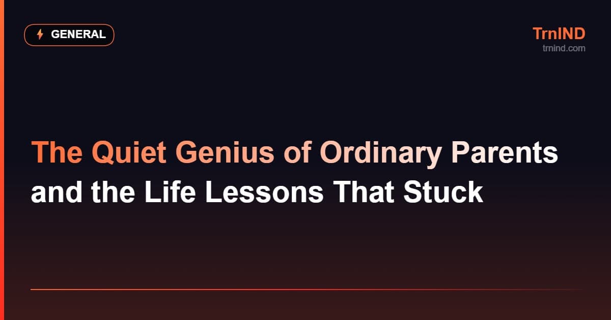 The Quiet Genius of Ordinary Parents and the Life Lessons That Stuck – General