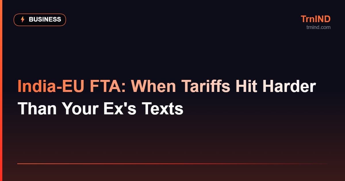 India-EU FTA: When Tariffs Hit Harder Than Your Ex's Texts – Business